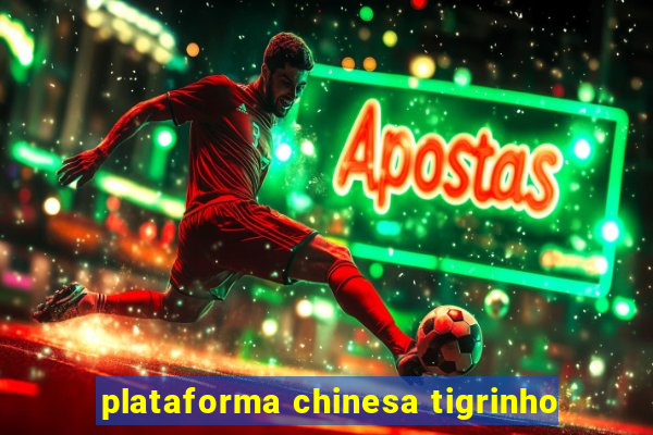 plataforma chinesa tigrinho